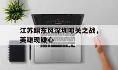 1xBit体育培训-包含江苏踢东风深圳叩关之战，英雄现雄心的词条
