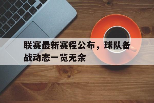 包含联赛最新赛程公布，球队备战动态一览无余的词条